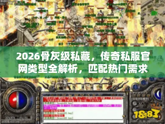 2026骨灰级私藏，传奇私服官网类型全解析，匹配热门需求避坑指南