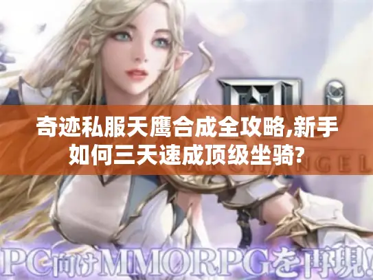 奇迹私服天鹰合成全攻略,新手如何三天速成顶级坐骑? 奇迹私服天鹰合成全攻略,新手如何三天速成顶级坐骑?