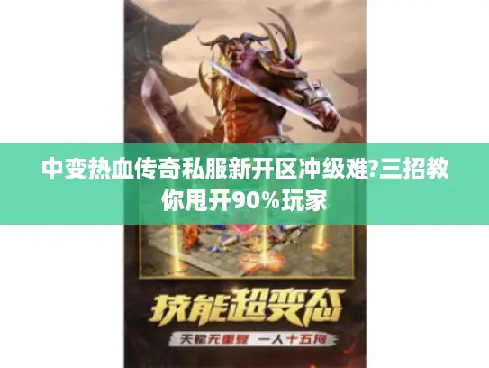 中变热血传奇私服新开区冲级难?三招教你甩开90%玩家