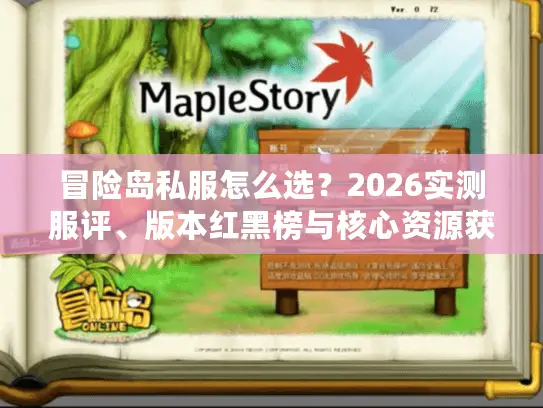 冒险岛私服怎么选？2026实测服评、版本红黑榜与核心资源获取全攻略