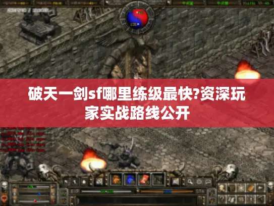 破天一剑sf哪里练级最快?资深玩家实战路线公开