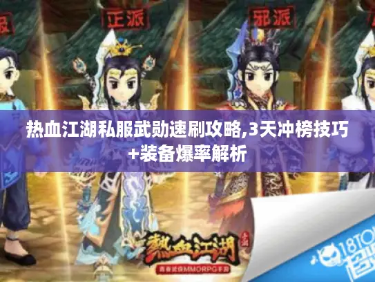 热血江湖私服武勋速刷攻略,3天冲榜技巧+装备爆率解析