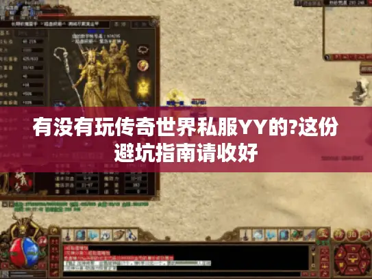 有没有玩传奇世界私服YY的?这份避坑指南请收好