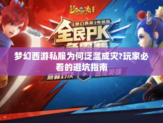 梦幻西游私服为何泛滥成灾?玩家必看的避坑指南