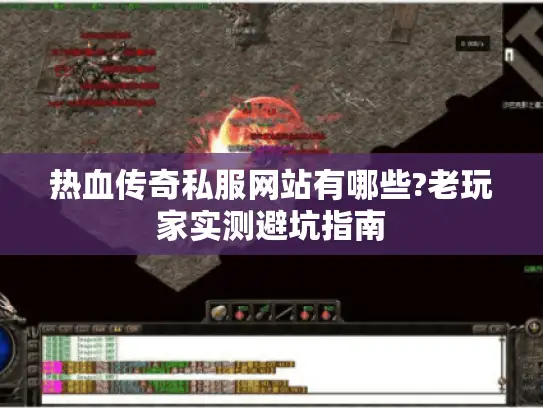 热血传奇私服网站有哪些?老玩家实测避坑指南
