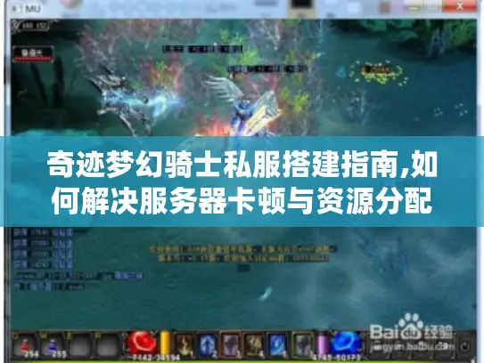 奇迹梦幻骑士私服搭建指南,如何解决服务器卡顿与资源分配难题?