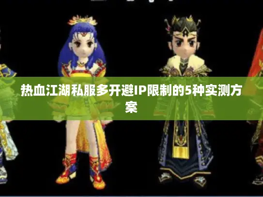 热血江湖私服多开避IP限制的5种实测方案