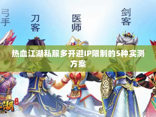 热血江湖私服多开避IP限制的5种实测方案