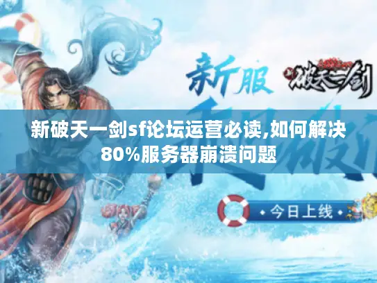 新破天一剑sf论坛运营必读,如何解决80%服务器崩溃问题
