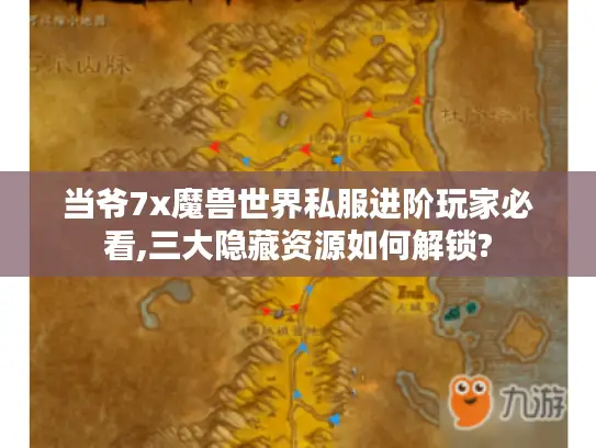 当爷7x魔兽世界私服进阶玩家必看,三大隐藏资源如何解锁?