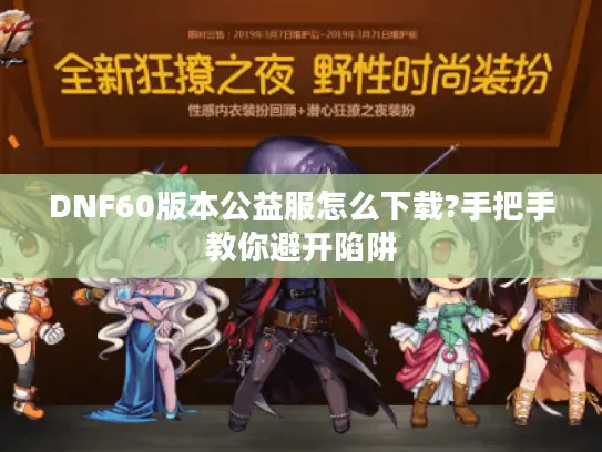 DNF60版本公益服怎么下载?手把手教你避开陷阱