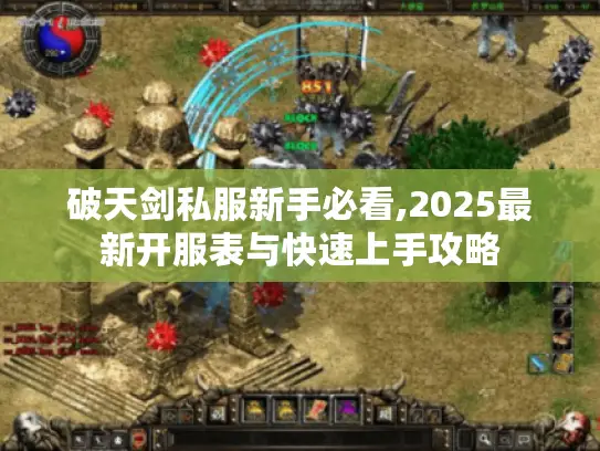破天剑私服新手必看,2025最新开服表与快速上手攻略 破天剑私服新手必看,2025最新开服表与快速上手攻略