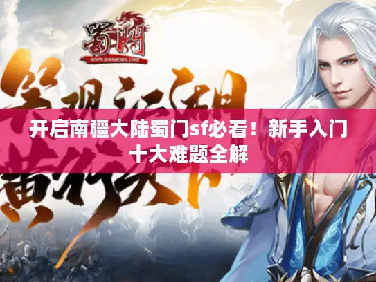 开启南疆大陆蜀门sf必看!新手入门十大难题全解 开启南疆大陆蜀门sf必看!新手入门十大难题全解