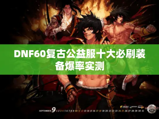 DNF60复古公益服十大必刷装备爆率实测 DNF60复古公益服十大必刷装备爆率实测
