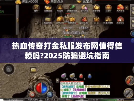 热血传奇打金私服发布网值得信赖吗?2025防骗避坑指南