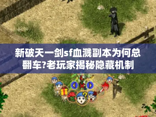 新破天一剑sf血溅副本为何总翻车?老玩家揭秘隐藏机制