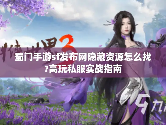 蜀门手游sf发布网隐藏资源怎么找?高玩私服实战指南