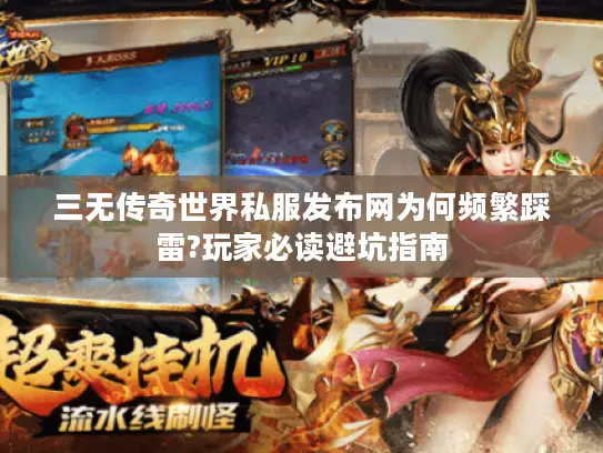 三无传奇世界私服发布网为何频繁踩雷?玩家必读避坑指南 三无传奇世界私服发布网为何频繁踩雷?玩家必读避坑指南