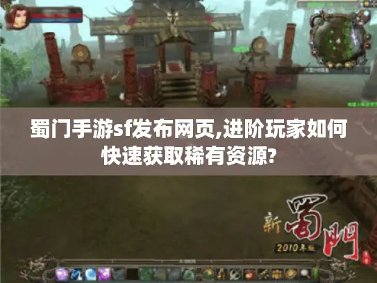 蜀门手游sf发布网页,进阶玩家如何快速获取稀有资源?