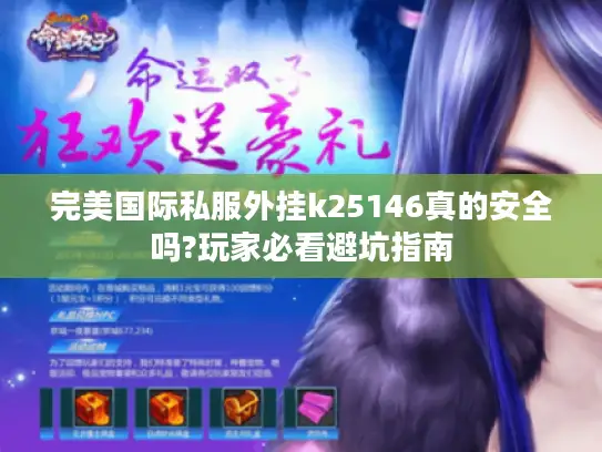 完美国际私服外挂k25146真的安全吗?玩家必看避坑指南