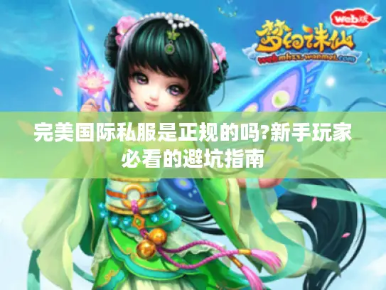 完美国际私服是正规的吗?新手玩家必看的避坑指南