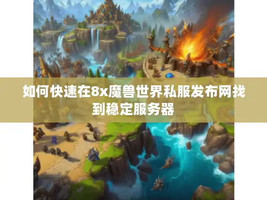 如何快速在8x魔兽世界私服发布网找到稳定服务器