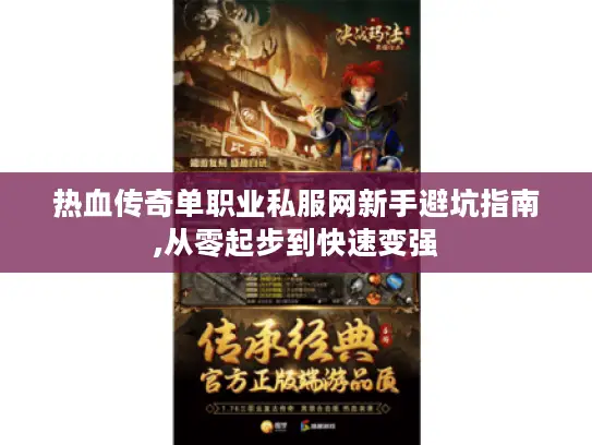 热血传奇单职业私服网新手避坑指南,从零起步到快速变强 热血传奇单职业私服网新手避坑指南,从零起步到快速变强