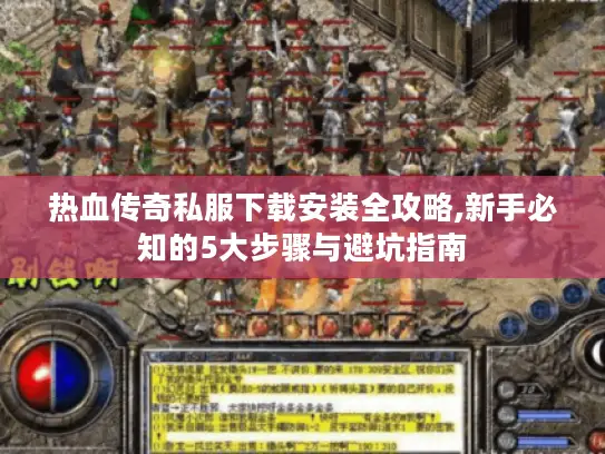 热血传奇私服下载安装全攻略,新手必知的5大步骤与避坑指南
