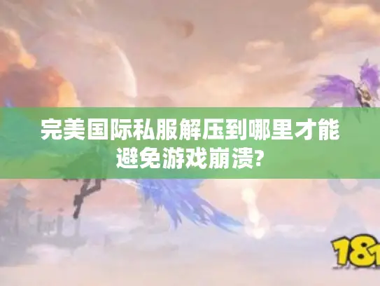 完美国际私服解压到哪里才能避免游戏崩溃?