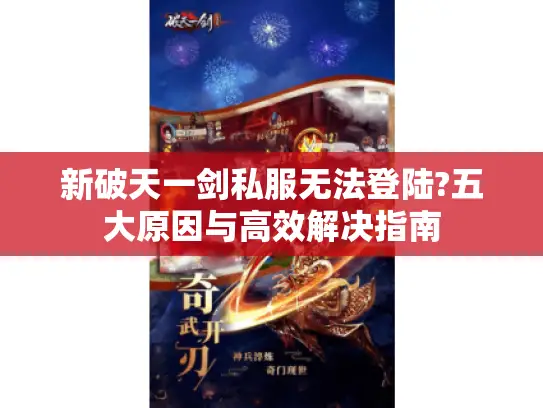 新破天一剑私服无法登陆?五大原因与高效解决指南