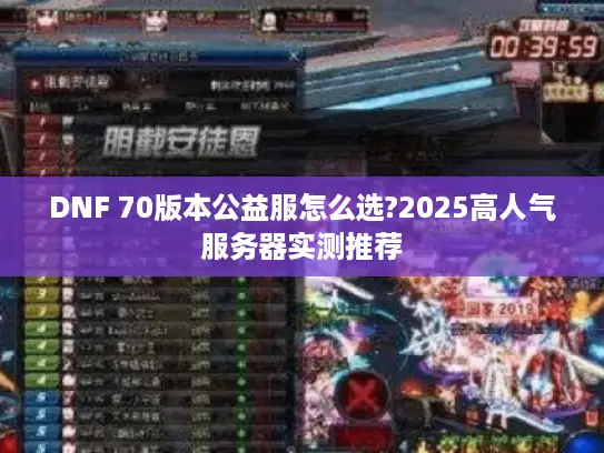 DNF 70版本公益服怎么选?2025高人气服务器实测推荐