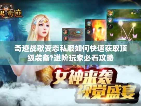 奇迹战歌变态私服如何快速获取顶级装备?进阶玩家必看攻略