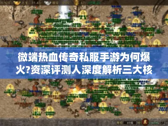 微端热血传奇私服手游为何爆火?资深评测人深度解析三大核心玩法