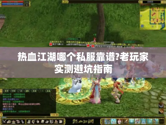 热血江湖哪个私服靠谱?老玩家实测避坑指南