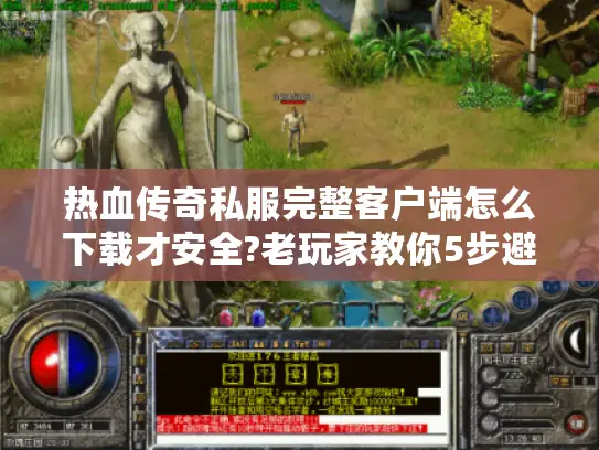 热血传奇私服完整客户端怎么下载才安全?老玩家教你5步避坑