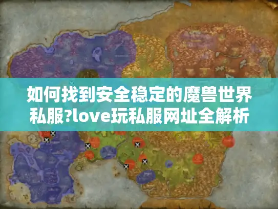如何找到安全稳定的魔兽世界私服?love玩私服网址全解析