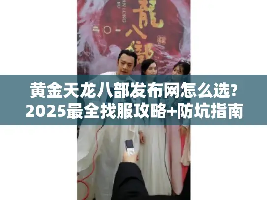 黄金天龙八部发布网怎么选?2025最全找服攻略+防坑指南