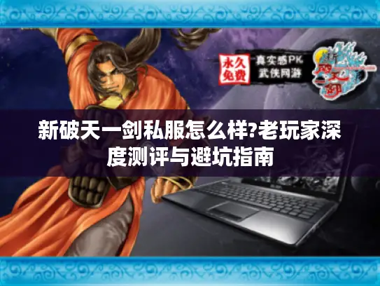 新破天一剑私服怎么样?老玩家深度测评与避坑指南