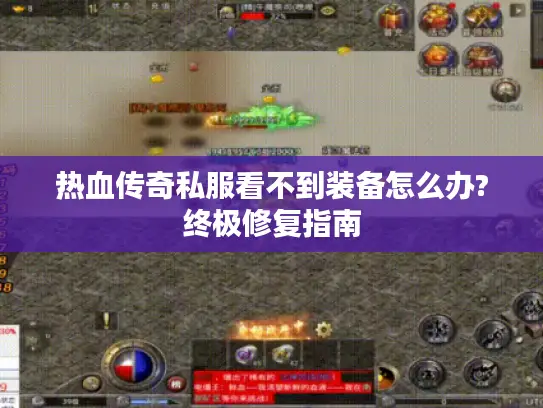 热血传奇私服看不到装备怎么办?终极修复指南
