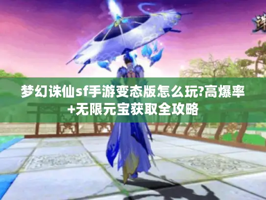 梦幻诛仙sf手游变态版怎么玩?高爆率+无限元宝获取全攻略