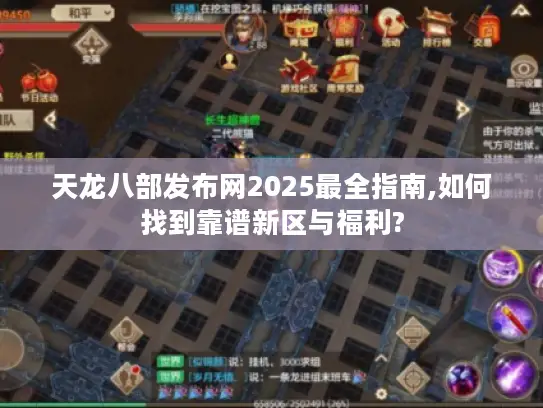 天龙八部发布网2025最全指南,如何找到靠谱新区与福利?