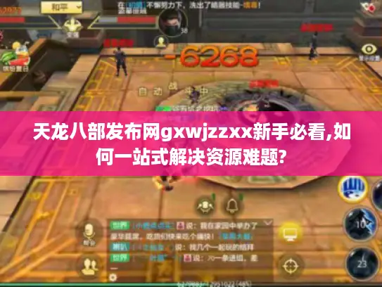 天龙八部发布网gxwjzzxx新手必看,如何一站式解决资源难题?