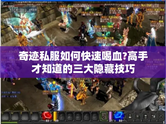 奇迹私服如何快速喝血?高手才知道的三大隐藏技巧 奇迹私服如何快速喝血?高手才知道的三大隐藏技巧