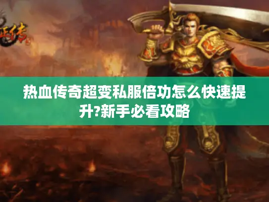 热血传奇超变私服倍功怎么快速提升?新手必看攻略