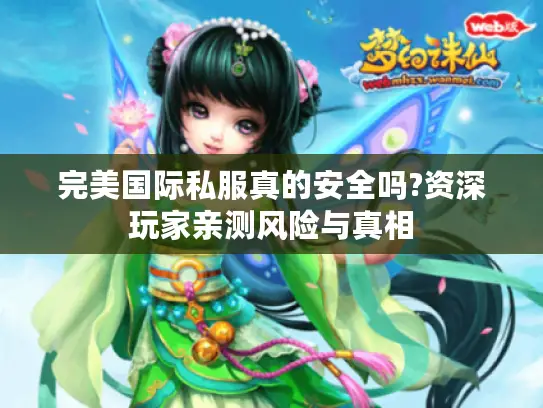 完美国际私服真的安全吗?资深玩家亲测风险与真相