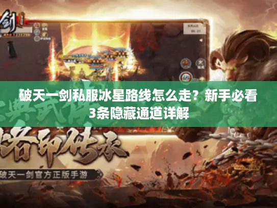 破天一剑私服冰星路线怎么走？新手必看3条隐藏通道详解
