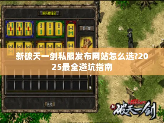 新破天一剑私服发布网站怎么选?2025最全避坑指南