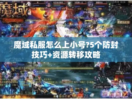 魔域私服怎么上小号?5个防封技巧+资源转移攻略