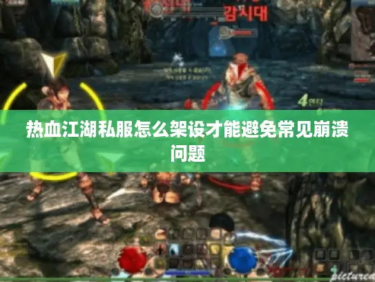 热血江湖私服怎么架设才能避免常见崩溃问题 热血江湖私服怎么架设才能避免常见崩溃问题