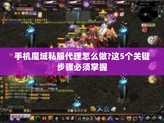 手机魔域私服代理怎么做?这5个关键步骤必须掌握 手机魔域私服代理怎么做?这5个关键步骤必须掌握